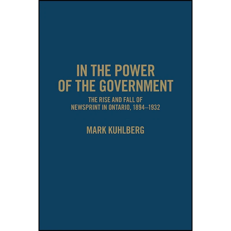 کتاب In the Power of the Government اثر Mark Kuhlberg انتشارات University of Toronto Press