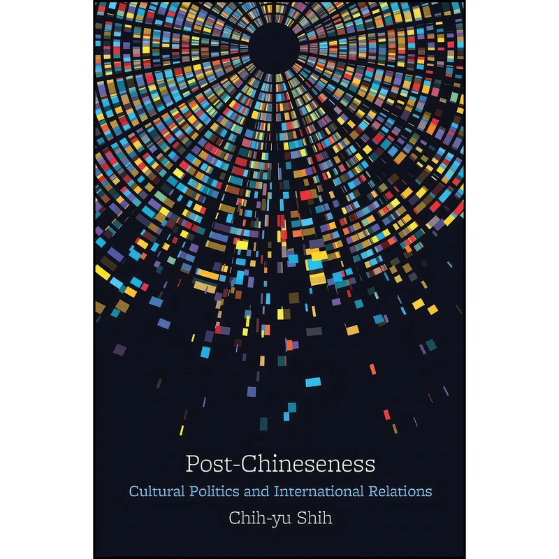 کتاب Post-Chineseness اثر Chih-yu Shih انتشارات State Univ of New York Pr