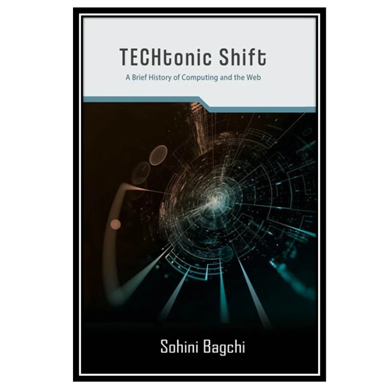 کتاب Techtonic Shift: A Brief History of Computing and the Web اثر Sohini Bagchi انتشارات مؤلفین طلایی