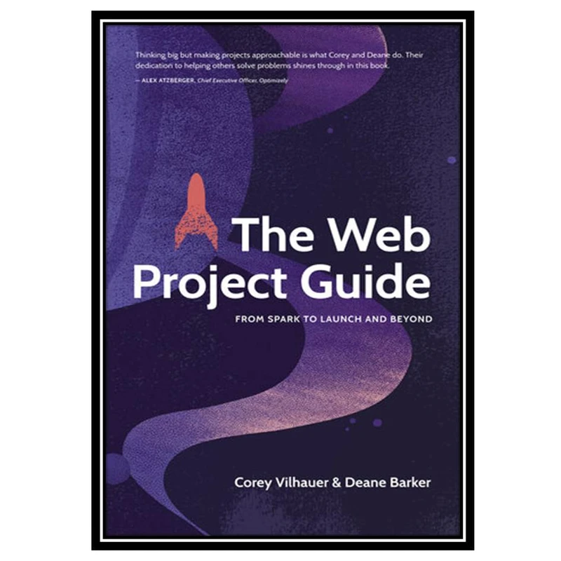 کتاب The Web Project Guide: From Spark to Launch and Beyond اثر Barker Deane and Vilhauer Corey انتشارات مؤلفین طلایی