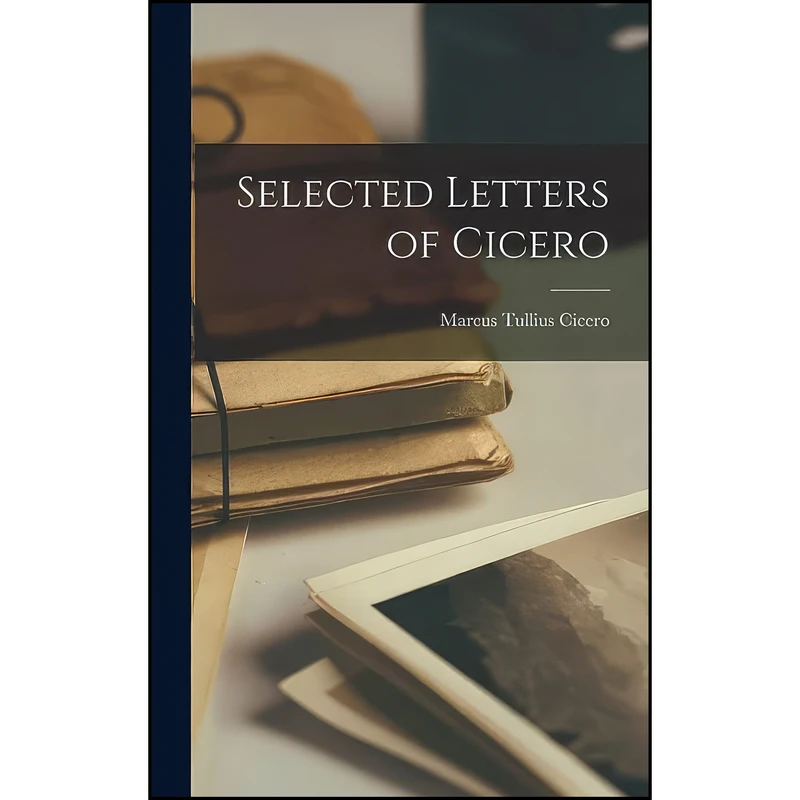 کتاب Selected Letters of Cicero اثر Marcus Tullius Cicero انتشارات Legare Street Press