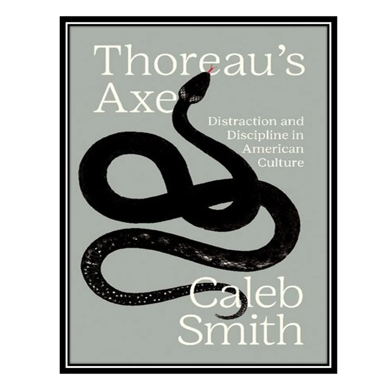 کتاب Thoreaus Axe: Distraction and Discipline in American Culture اثر Caleb Smith انتشارات مؤلفین طلایی