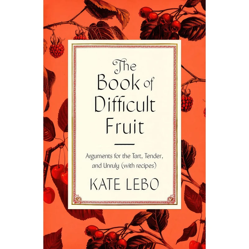 کتاب The Book of Difficult Fruit اثر Kate Lebo انتشارات Farrar, Straus and Giroux