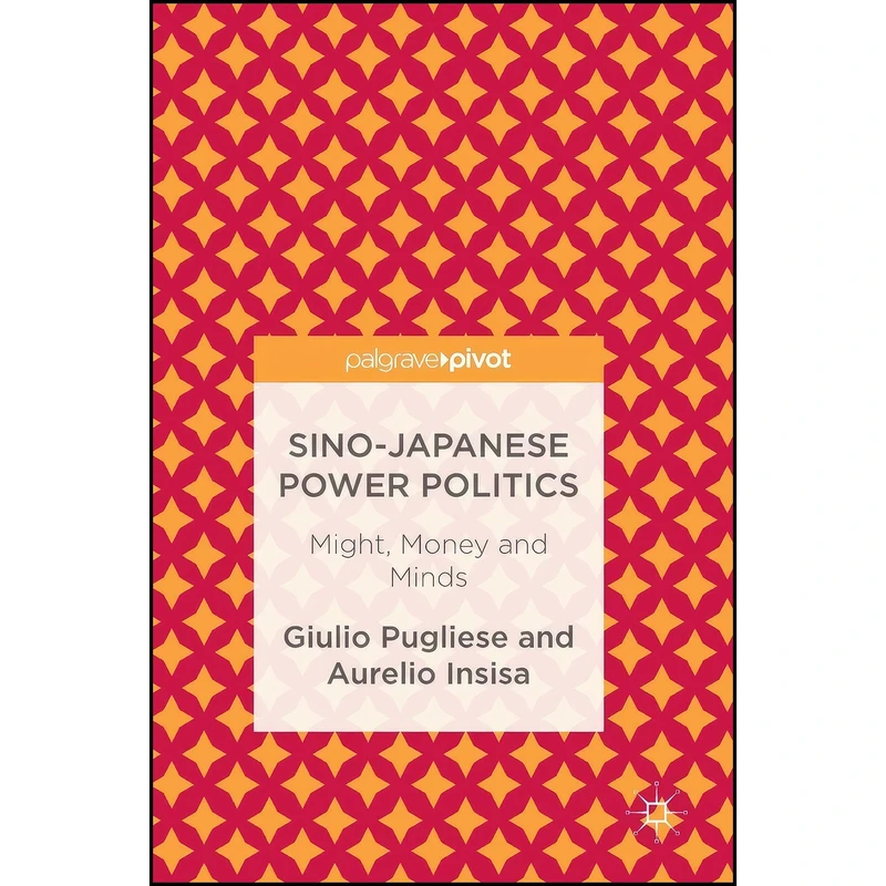 کتاب Sino-Japanese Power Politics اثر Giulio Pugliese and Aurelio Insisa انتشارات Palgrave Macmillan