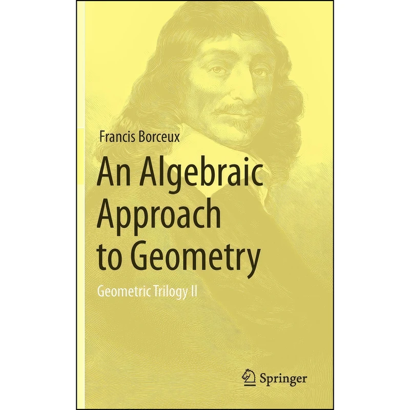 کتاب An Algebraic Approach to Geometry اثر Francis Borceux and Mark H. Holmes انتشارات Springer