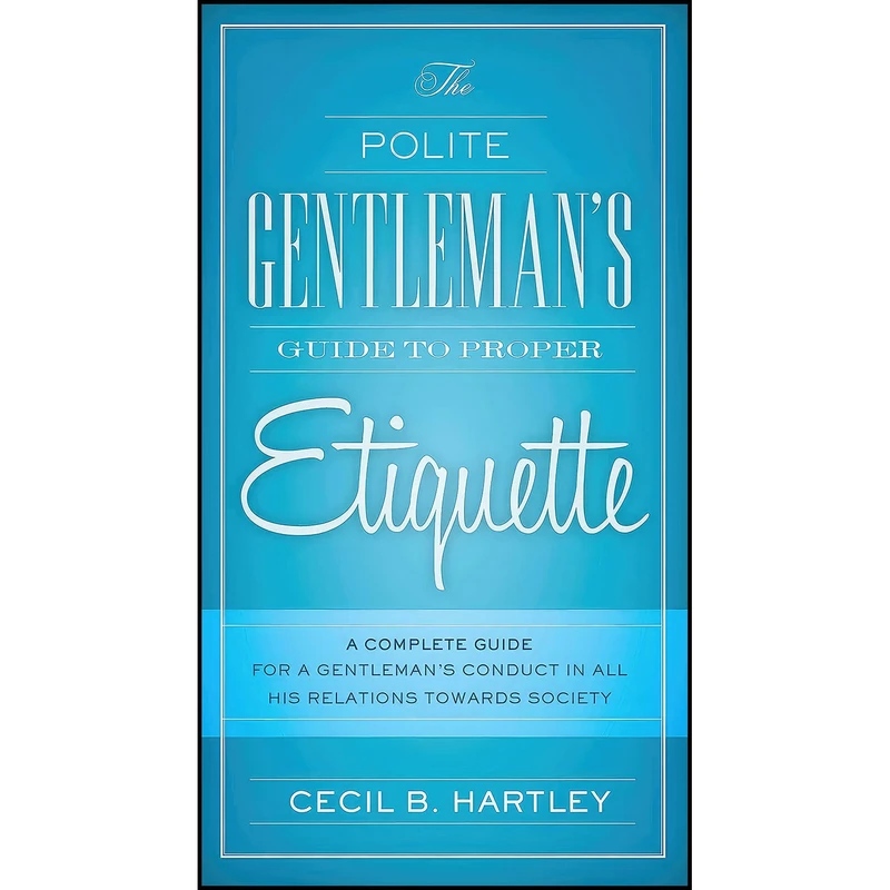 کتاب The Polite Gentlemen s Guide to Proper Etiquette اثر Cecil B. Hartley انتشارات Skyhorse