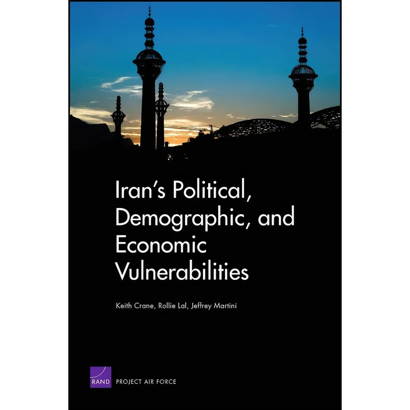 کتاب Iran's Political, Demographic, and Economic Vulnerabilities اثر Keith Crane and Rollie Lal انتشارات تازه ها