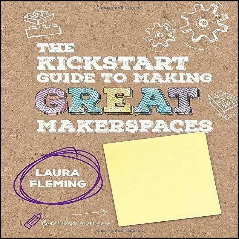 کتاب The Kickstart Guide to Making GREAT Makerspaces  اثر Laura Fleming انتشارات Corwin