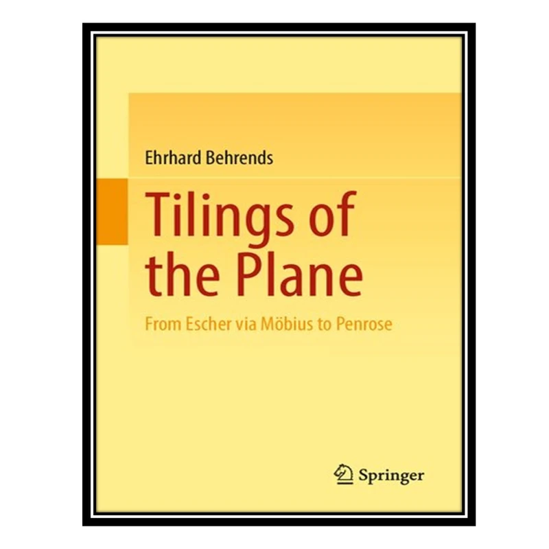 کتاب Tilings of the Plane: From Escher via Möbius to Penrose اثر Ehrhard Behrends انتشارات مؤلفین طلایی