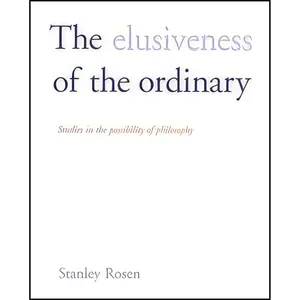 کتاب The Elusiveness of the Ordinary اثر Stanley Rosen انتشارات Yale University Press