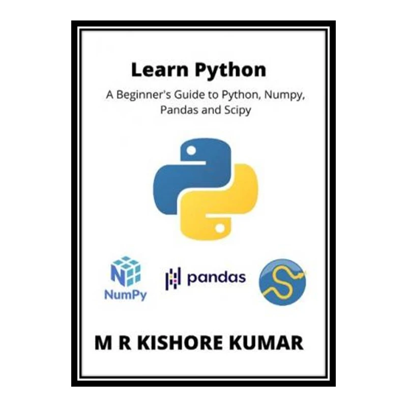 کتاب Learn Python: A Beginner's Guide to Python, Numpy,Pandas and Scipy اثر M R Kishore Kumar انتشارات مؤلفین طلایی