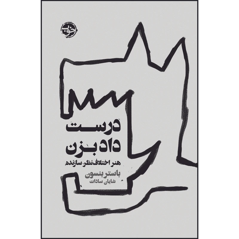 کتاب درست داد بزن: هنر اختلاف نظر سازنده اثر باستر بنسون نشر خوب
