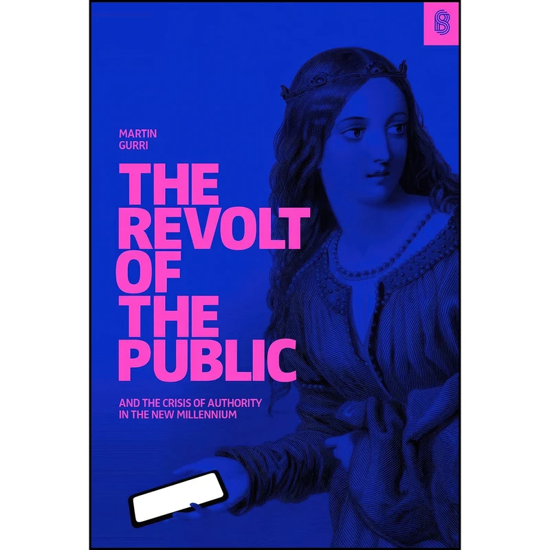 کتاب The Revolt of The Public and the Crisis of Authority in the New Millenium اثر Martin Gurri انتشارات Stripe Press
