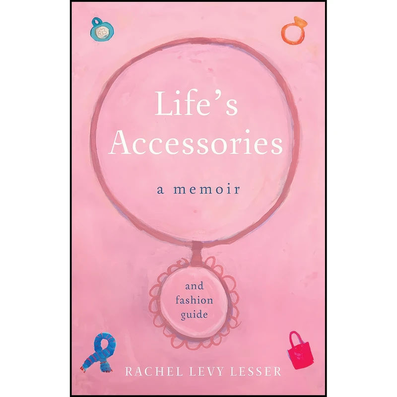 کتاب Lifes Accessories اثر Rachel Levy Lesser انتشارات She Writes Press