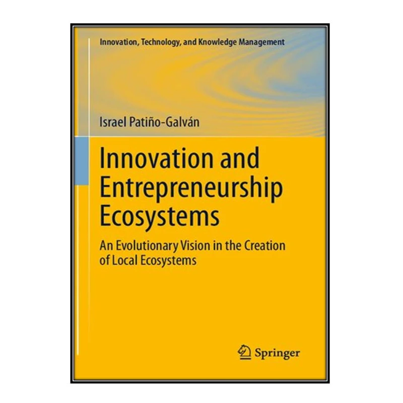  کتاب Innovation and Entrepreneurship Ecosystems اثر Israel Patiño-Galván انتشارات مؤلفين طلايي