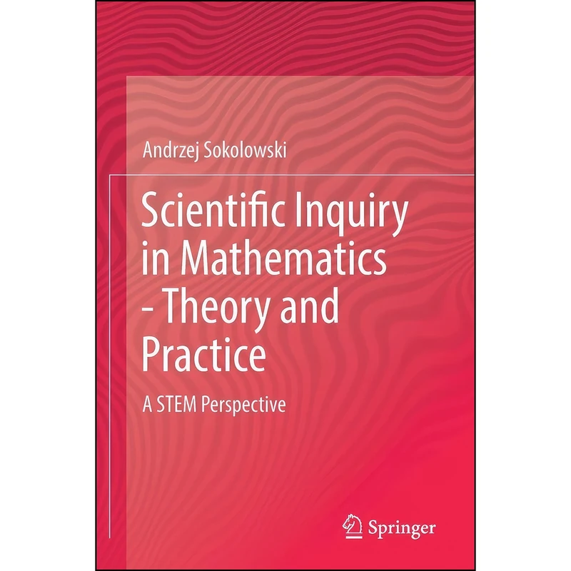 کتاب Scientific Inquiry in Mathematics - Theory and Practice اثر Andrzej Sokolowski انتشارات تازه ها