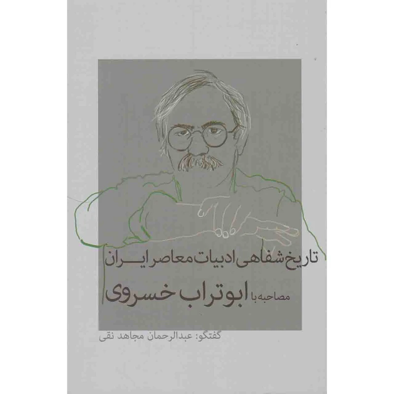 کتاب تاریخ شفاهی ادبیات معاصر ایران مصاحبه با ابوتراب خسروی اثر عبدالرحمان مجاهد نقی نشر نشانه