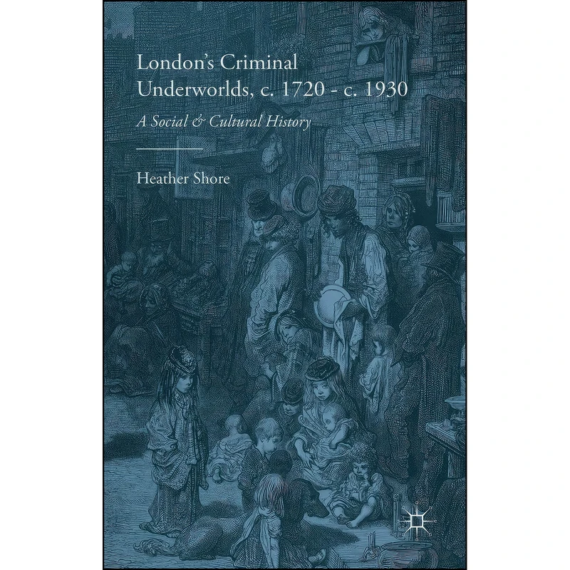 کتاب Londons Criminal Underworlds, c. 1720 - c. 1930 اثر Heather Shore انتشارات Palgrave MacMillan