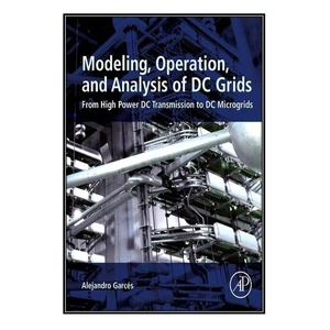 کتاب Modeling, Operation, and Analysis of DC Grids اثر Alejandro Garces انتشارات مؤلفين طلايي