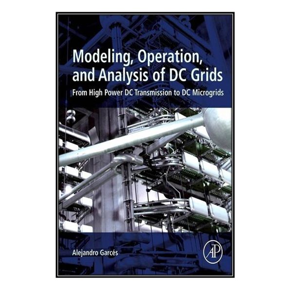   کتاب Modeling, Operation, and Analysis of DC Grids اثر Alejandro Garces انتشارات مؤلفين طلايي
