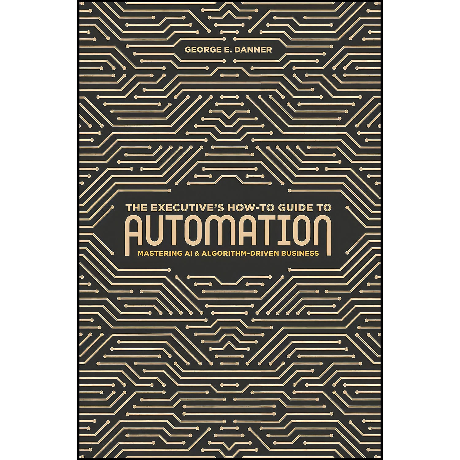 کتاب The Executive s How-To Guide to Automation اثر George E. Danner انتشارات Springer