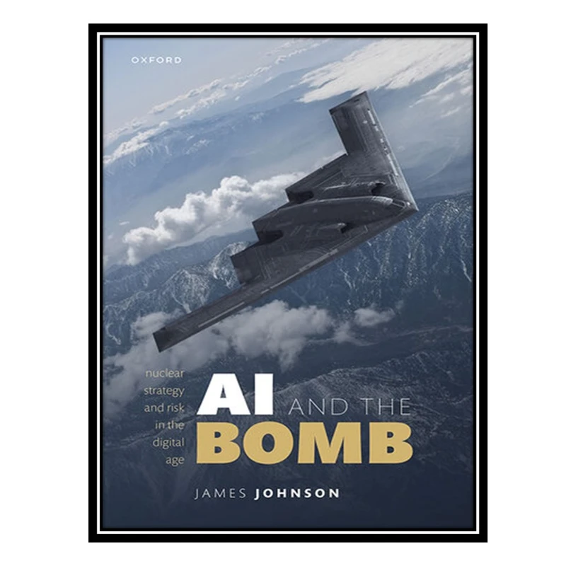 کتاب AI and the Bomb: Nuclear Strategy and Risk in the Digital Age اثر James Johnson انتشارات مؤلفین طلایی