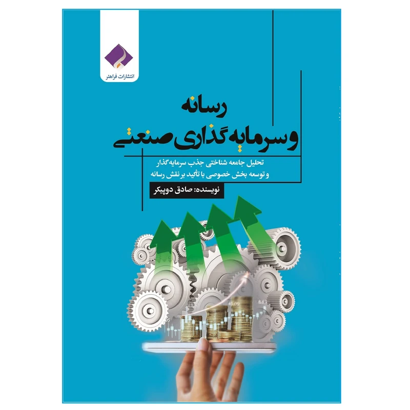کتاب رسانه و سرمایه گذاری صنعتی؛ تحلیل جامعه شناختی جذب سرمایه گذار و توسعه بخش خصوصی با تأکید بر نقش رسانه اثر صادق دوپیکر انتشارات فراهنر