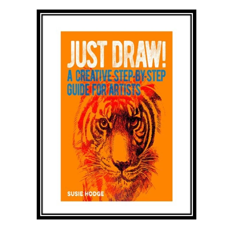 کتاب Just Draw!: A Creative Step-by-Step Guide for Artists اثر Susie Hodge انتشارات مؤلفین طلایی