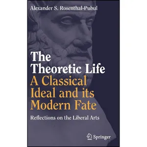 کتاب The Theoretic Life - A Classical Ideal and its Modern Fate اثر Alexander S. Rosenthal-Pubul انتشارات Springer