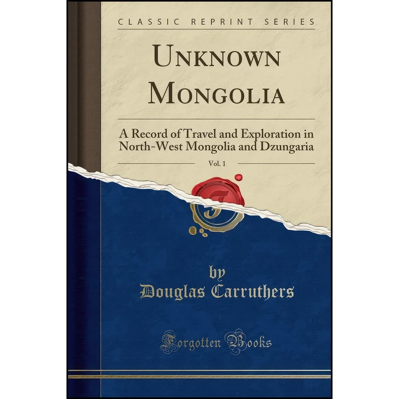 کتاب Unknown Mongolia, Vol. 1 اثر Douglas Carruthers انتشارات Forgotten Books