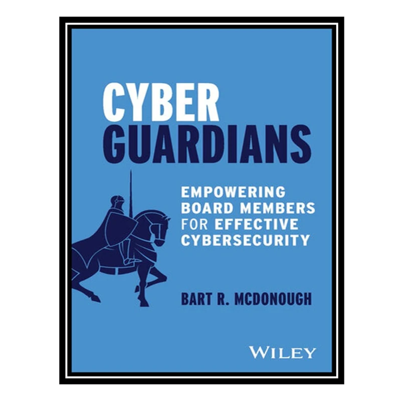 کتاب Cyber Guardians : Empowering Board Members for Effective Cybersecurity اثر Bart R. McDonough انتشارات مؤلفین طلایی