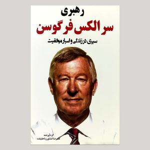 کتاب سیری در زندگی و اسرار موفیقت سر الکس فرگوسن اثر سر الکس فرگوسن انتشارات نبض دانش