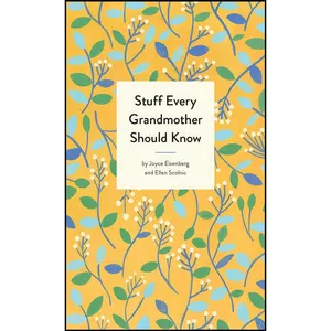 کتاب Stuff Every Grandmother Should Know  اثر Joyce Eisenberg and Ellen Scolnic انتشارات Quirk Books