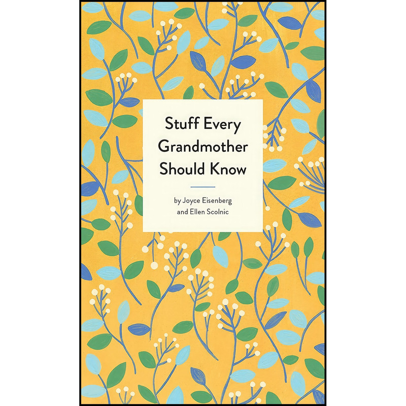 کتاب Stuff Every Grandmother Should Know اثر Joyce Eisenberg and Ellen Scolnic انتشارات Quirk Books