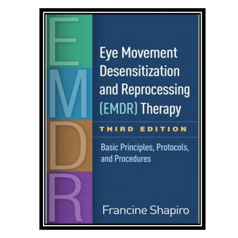 کتاب Eye Movement Desensitization and Reprocessing (EMDR) Therapy: Basic Principles, Protocols, and Procedures اثر Francine Shapiro انتشارات مؤلفین طلایی