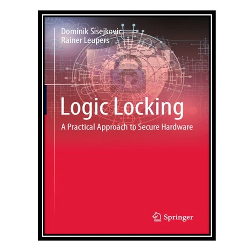 کتاب Logic Locking اثر Dominik Sisejkovic AND Rainer Leupers انتشارات مؤلفین طلایی