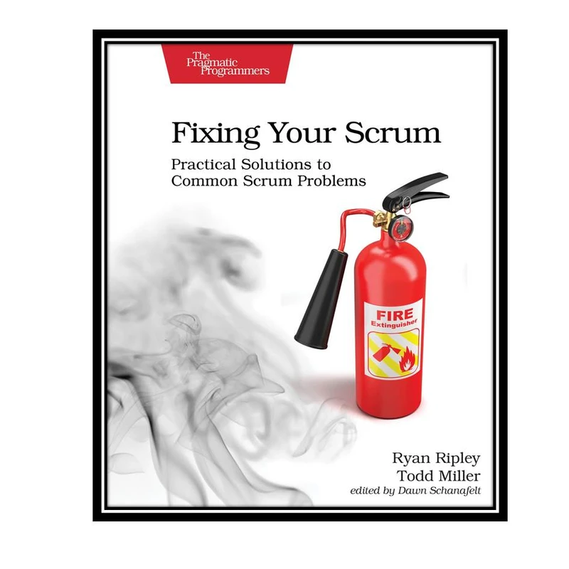 کتاب Fixing Your Scrum: Practical Solutions to Common Scrum Problems اثر  Ryan Ripley & Todd Miller انتشارات مولفین طلایی 