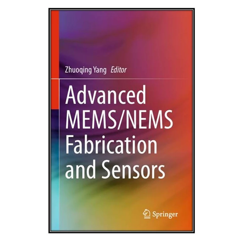 کتاب Advanced MEMS.NEMS Fabrication and Sensors اثر Zhuoqing Yang انتشارات مؤلفين طلايي