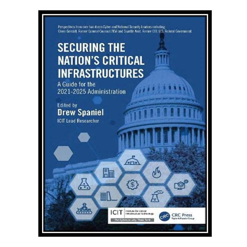 کتاب Securing the Nation's Critical Infrastructures: A Guide for the 2021–2025 Administration اثر Drew Spaniel انتشارات مؤلفین طلایی