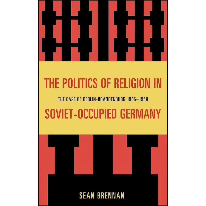 کتاب The Politics of Religion in Soviet-Occupied Germany اثر Sean Brennan انتشارات Lexington Books