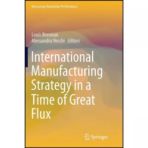کتاب International Manufacturing Strategy in a Time of Great Flux  اثر Louis Brennan and Alessandra Vecchi انتشارات Springer