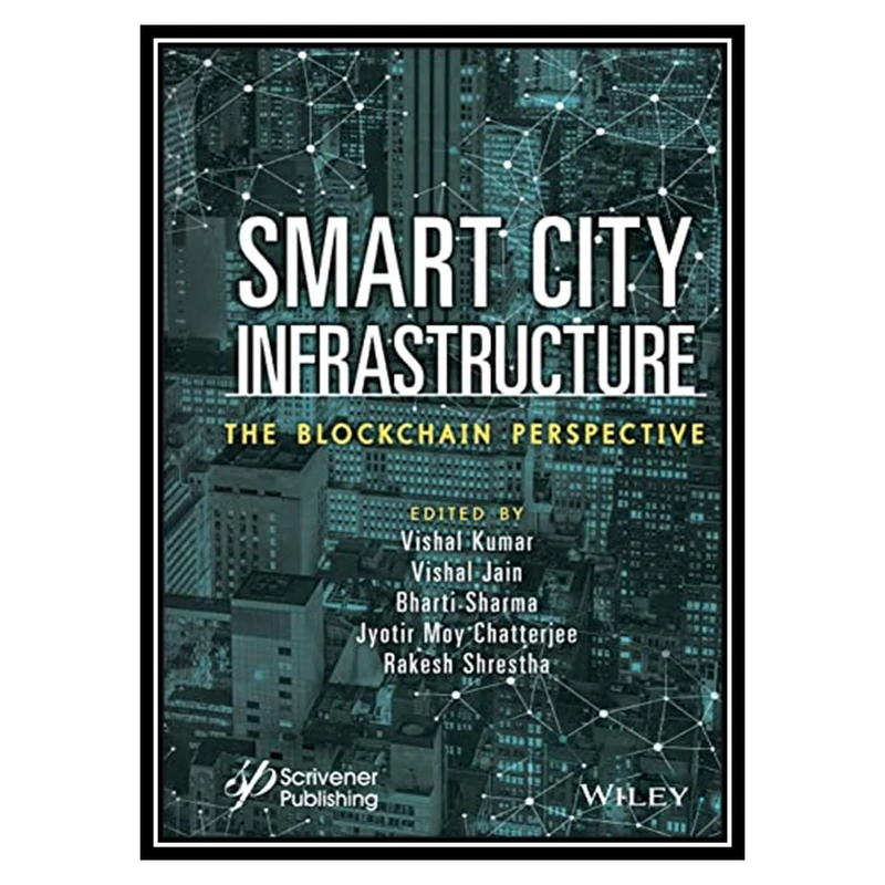 کتاب Smart City Infrastructure: The Blockchain Perspective اثر جمعی از نویسندگان انتشارات مؤلفین طلایی