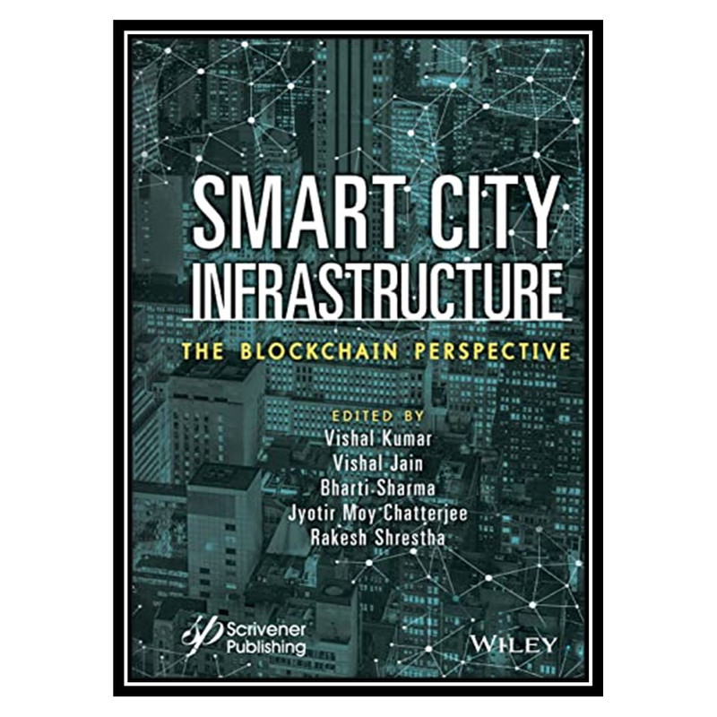 کتاب Smart City Infrastructure: The Blockchain Perspective اثر جمعی از نویسندگان انتشارات مؤلفین طلایی