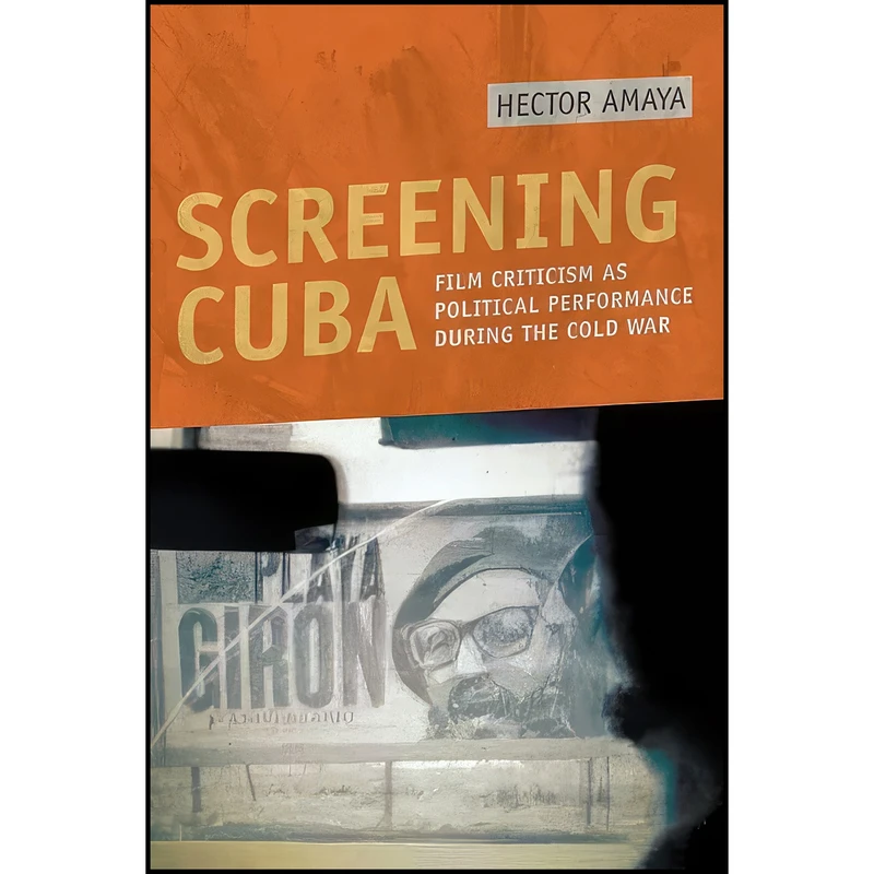 کتاب Screening Cuba اثر Hector Amaya انتشارات University of Illinois Press