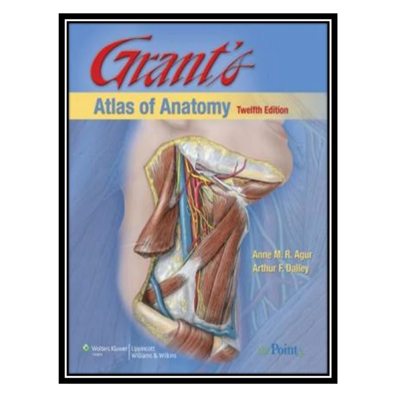 کتاب Grants Atlas Of Anatomy اثر Anne M.R. Agur and Arthur F. Dalley انتشارات مؤلفین طلایی
