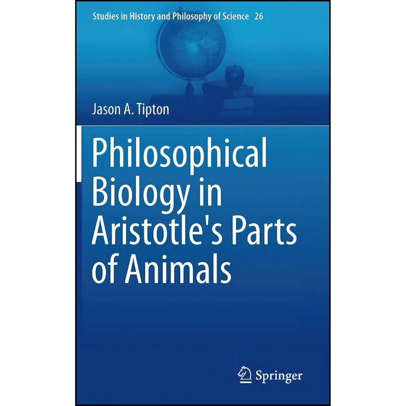 کتاب Philosophical Biology in Aristotles Parts of Animals  اثر Jason A. Tipton انتشارات Springer