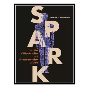 کتاب Spark: The Life of Electricity and the Electricity of Life اثر Timothy J. Jorgensen انتشارات مؤلفین طلایی