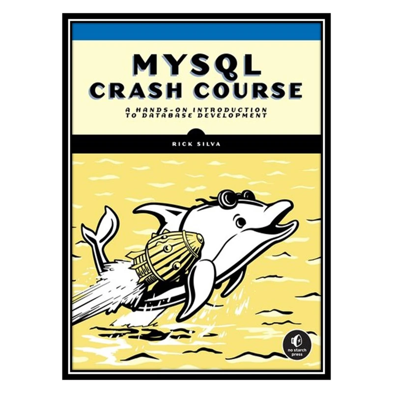 کتاب MySQL Crash Course: A Hands-on Introduction to Database Development اثر Rick Silva انتشارات مؤلفین طلایی