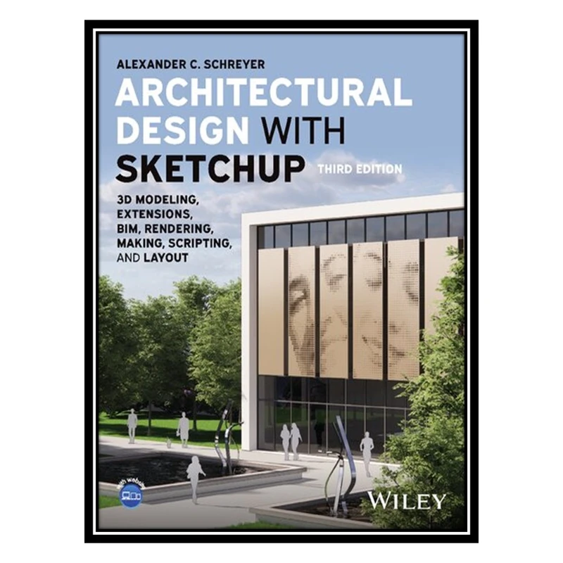 کتاب Architectural Design with SketchUp: 3D Modeling, Extensions, BIM, Rendering, Making, Scripting, and Layout اثر Alexander C. Schreyer انتشارات مؤلفین طلایی