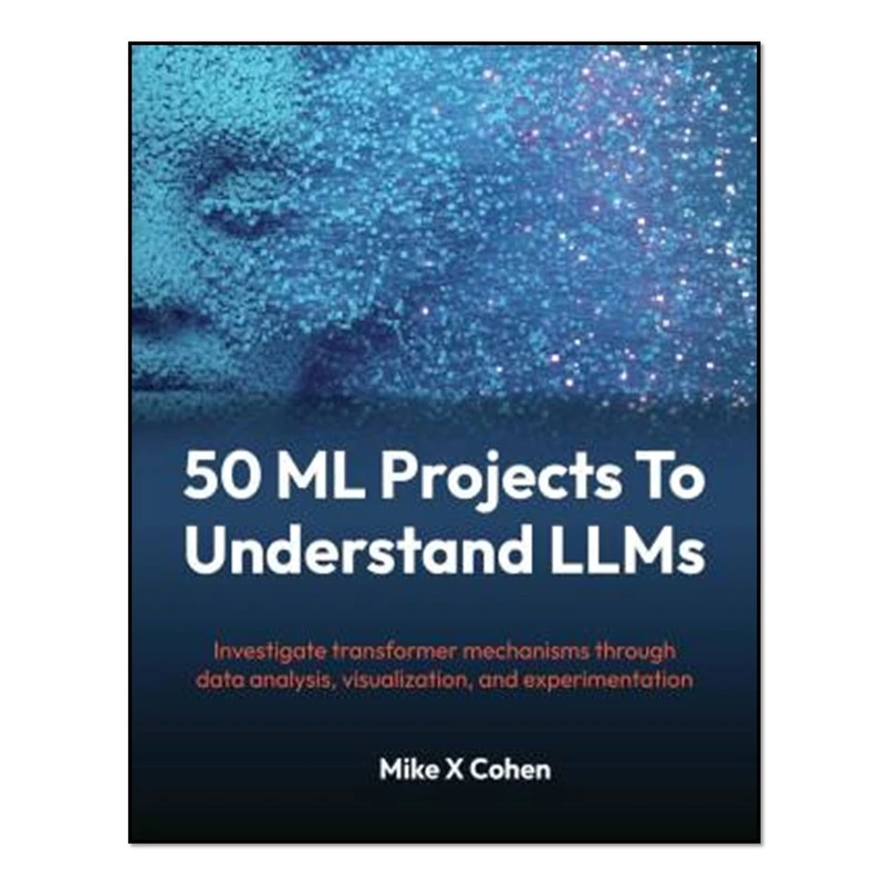 کتاب 50 ML Projects To Understand LLMs  اثر Mike X Cohen انتشارات آوای مؤلف